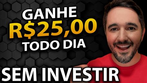 Ganhe R 25 00 Todo Dia SEM INVESTIR Como Ganhar Dinheiro Na Internet