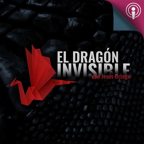 El Dragón Invisible con Jesús Ortega Podcast Podtail