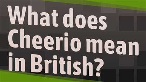 What Does Cheerio Mean In British Youtube