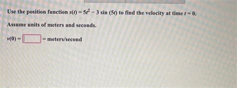 Solved Use The Position Function S T 5t2−3sin 5t To Find