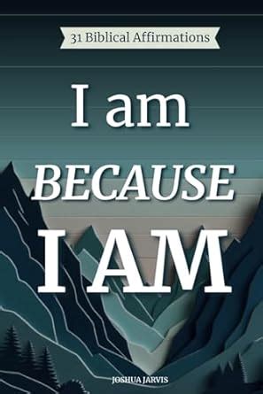 I Am Because I Am Biblical Affirmations To Strengthen Your Faith