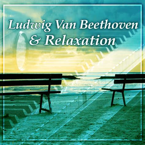 Ludwig Van Beethoven And Relaxation Beethoven Songs Classical Piano After Work Music For