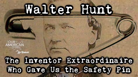 The Inventor Extraordinaire Who Gave Us The Safety Pin Walter Hunt