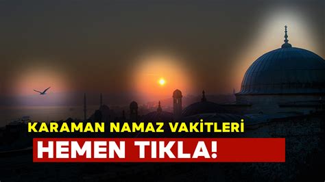 Karaman Namaz Vakitleri Karaman Da Bug N Ezan Ne Zaman Okunacak