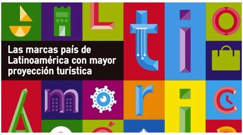 Las Marcas País De Latinoamérica Con Mayor Proyección Turística