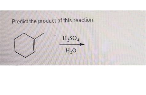 Solved Predict the product of this reaction. H2O H2SO4 | Chegg.com