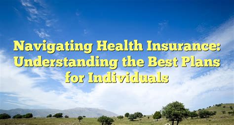 Navigating Health Insurance Understanding The Best Plans For