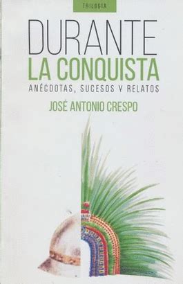 Despues De La Conquista Anecdotas Sucesos Y Relatos Crespo Jose