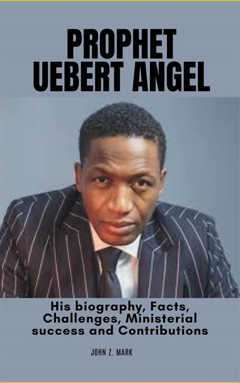 PROPHET UEBERT ANGEL : His biography, Facts, Challenges, Ministerial success and Contributions ...