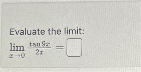 Solved Evaluate The Limit Limx→0tan9x2x