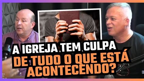 A Igreja Tem Culpa De Tudo O Que Est Acontecendo No Mundo Est