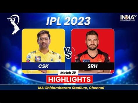 Chennai Super Kings Vs Sunriser Hyderabad Full Highlights Csk Vs Srh