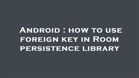 Android How To Use Foreign Key In Room Persistence Library YouTube