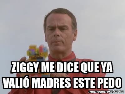 Meme Personalizado Ziggy Me Dice Que Ya Vali Madres Este Pedo