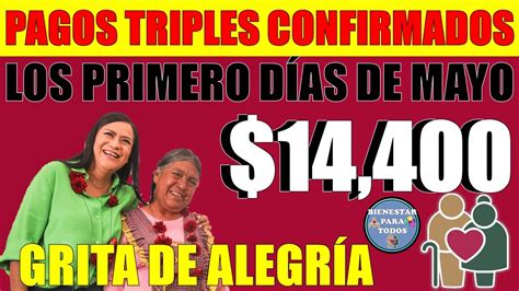 🥳🤑grita De AlegrÍa Pagos Triples 14400 Confirmados Para Mayo PensiÓn Bienestar Adultos