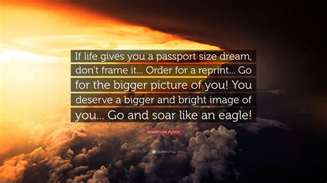 Israelmore Ayivor Quote “if Life Gives You A Passport Size Dream Don