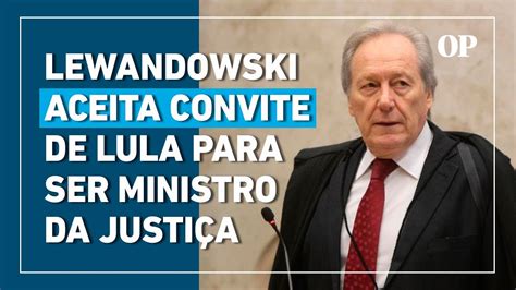 Lewandowski Aceita Convite De Lula Para Ser Ministro Da Justi A Youtube