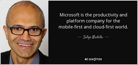 Satya Nadella quote: Microsoft is the productivity and platform company ...