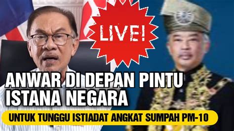 ANWAR DI DEPAN ISTANA NEGARA UNTUK TUNGGU ISTIADAT ANGKAT SUMPAH PM 10