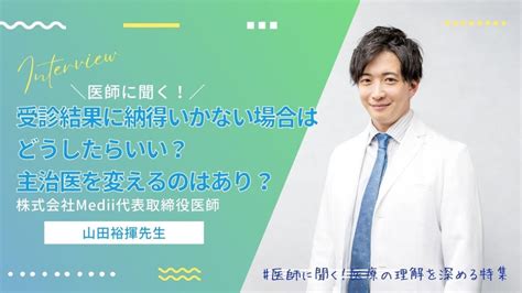 【医師に聞く】受診結果に納得いかない場合はどうしたらいい？主治医を変えるのはあり？ ファミケア