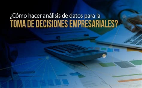 C Mo Hacer An Lisis De Datos Para La Toma De Decisiones Empresariales