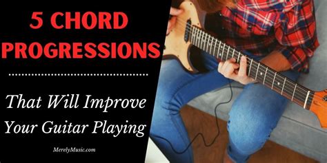 5 Chord Progressions That Will Improve Your Guitar Playing