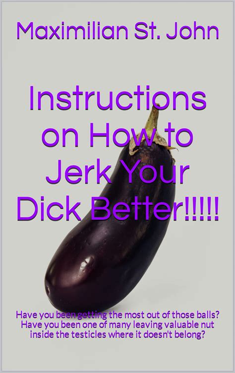 Instructions On How To Jerk Your Dick Better Have You Been Getting The Most Out Of Those