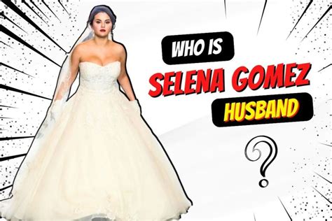 The Truth About Selena Gomez Husband