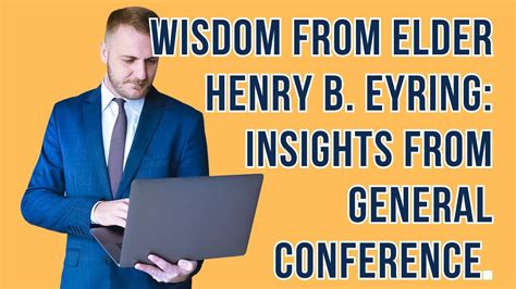 Wisdom From Elder Henry B Eyring Insights From General Conference