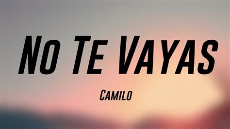 No Te Vayas Camilo Lyrics Youtube