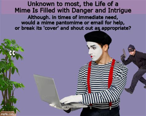 The Life Of A Mime Is Filled With Danger And Intrigue Imgflip