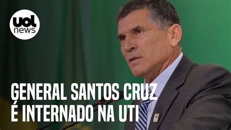 General Santos Cruz é Internado Na Uti Em Brasília Youtube