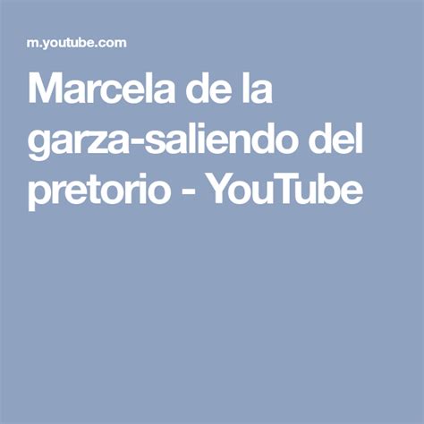 Marcela De La Garza Saliendo Del Pretorio YouTube Garza Sal Youtube