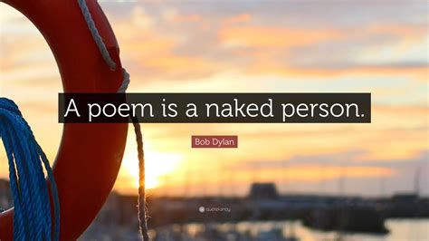 Bob Dylan Quote A Poem Is A Naked Person