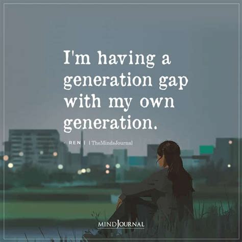 I M Having A Generation Gap Generations Quotes Generation Gap Quotes