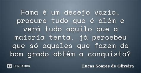 Fama é Um Desejo Vazio Procure Tudo Lucas Soares De Oliveira Pensador