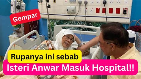 Baru Minit Tadi Isteri Anwar Masuk Hospital Menggemparkan Malaysia