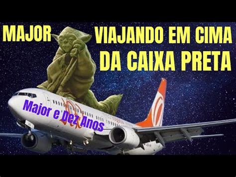 Viajando Em Cima Da Caixa Preta Do Avi O Major E Dez Anos Ei Major