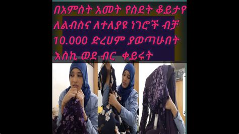 በአምስት አመት የስደት ቆይታየ ለልብስና ለተለያዩ ነገሮች ብቻ 10 000 ድረሀም ያወጣሁበት እስኪ ወደ ብር