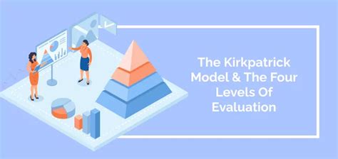 The Kirkpatrick Model And The Four Levels Of Evaluation