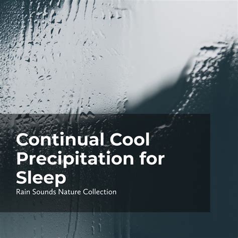 Continual Cool Precipitation For Sleep Album By Rain Sounds Nature