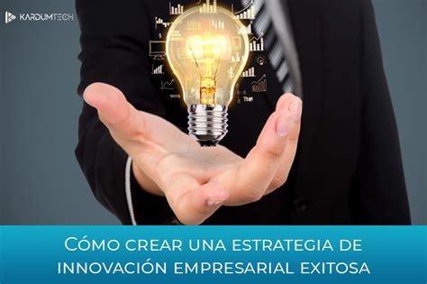 Cómo Crear Una Estrategia De Innovación Empresarial Exitosa Noticia