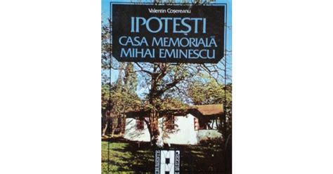 IPOTESTI CASA MEMORIALA MIHAI EMINESCU De VALENTIN COSEREANU Okazii Ro