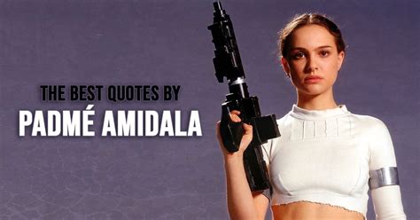 40+ Best 'Padmé Amidala' Quotes from the Star Wars Universe | Scattered Quotes