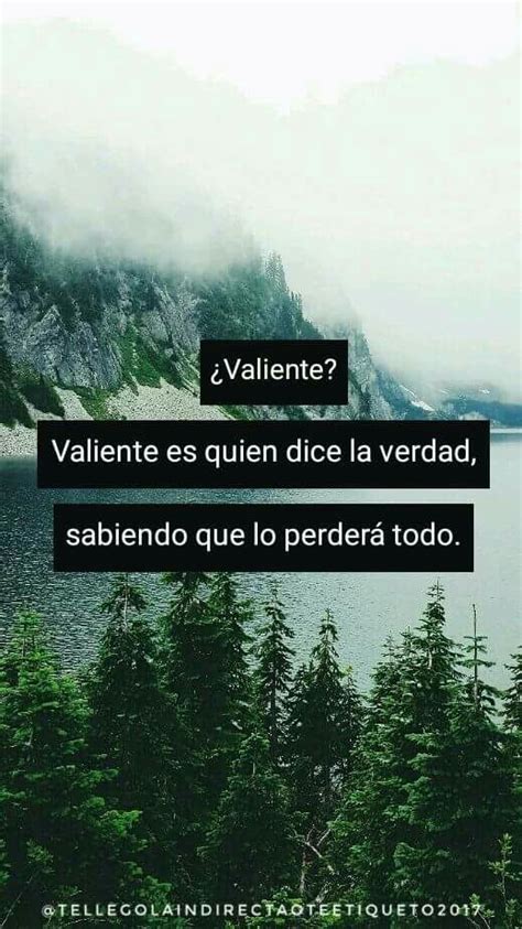 Valiente Valiente es quien dice la verdad sabiendo que lo perderá