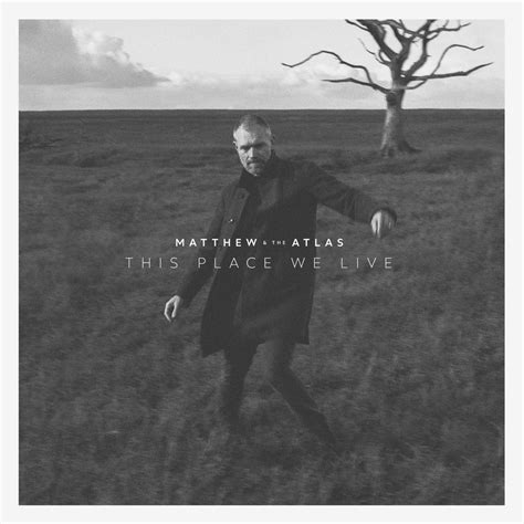 Matthew And The Atlas This Place We Live Lyrics And Tracklist Genius