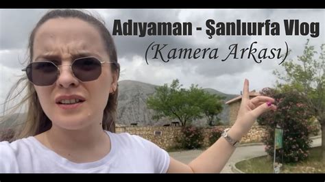 ADIYAMAN ŞANLIURFA VLOG KAMERA ARKASI YouTube