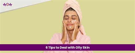 6 Tips To Deal With Oily Skin Wow Health Pakistan