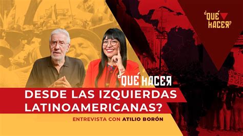 Qu Hacer Desde Las Izquierdas Latinoamericanas Entrevista Con