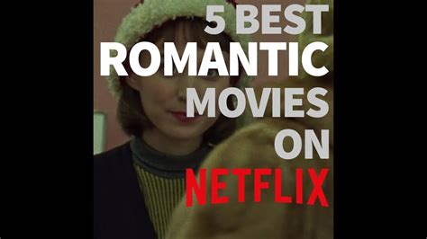 5 Best Romantic Movies On Netflix 2018 Youtube